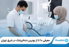 معرفی 10 تا از بهترین دندانپزشک در شرق تهران 【آپدیت1405】⭐