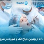 10 تا از بهترین جراح فک و صورت در شرق تهران ❤️【سال1405】✅