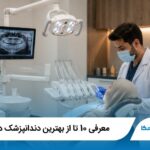 معرفی 10 تا از بهترین دندانپزشک در تبریز【سال1405】✅