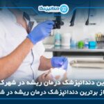 10 تا از بهترین دندانپزشک درمان ریشه در شهرک غرب❤️【سال1405】⚡️