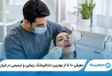 معرفی 10 تا از بهترین دندانپزشک زیبایی و ترمیمی در ایران