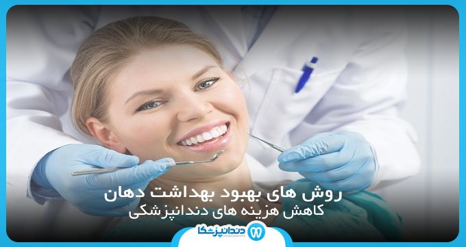 5 روش برای بهبود بهداشت دهان و کاهش هزینه های دندانپزشکی