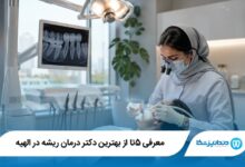 معرفی 5 تا از بهترین دکتر درمان ریشه در الهیه