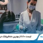 10 تا از بهترین دندانپزشک در زنجان❤️【سال1405】⭐