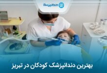 بهترین دندانپزشک کودکان در تبریز