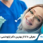 معرفی 10 تا از بهترین دکتر ارتودنسی در اصفهان⚡【آپدیت سال1405】⭐
