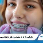 معرفی 10 تا از بهترین دکتر ارتودنسی در تهران⚡【1404】✅