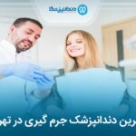 10 تا از بهترین دندانپزشک جرم گیری در تهران⭐【سال1405】✅