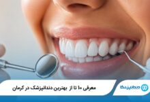 معرفی 10 تا از بهترین دندانپزشک در کرمان 【سال 1405】⭐