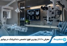 معرفی 10 تا از بهترین فوق تخصص دندانپزشک در بوشهر