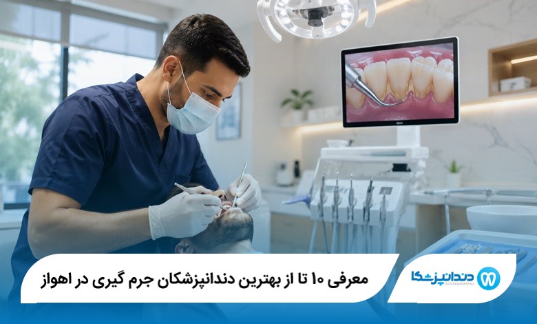 معرفی 10 تا از بهترین دندانپزشکان جرم گیری در اهواز
