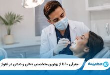 معرفی 10 تا از بهترین متخصص دهان و دندان در اهواز